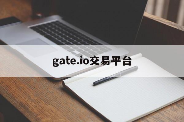 gate.io交易平台:(虚拟币交易app下载安装)