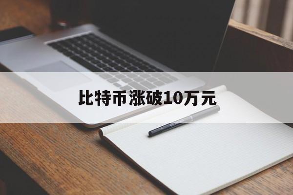 比特币涨破10万元:(比特币真会达到1亿元每个吗)