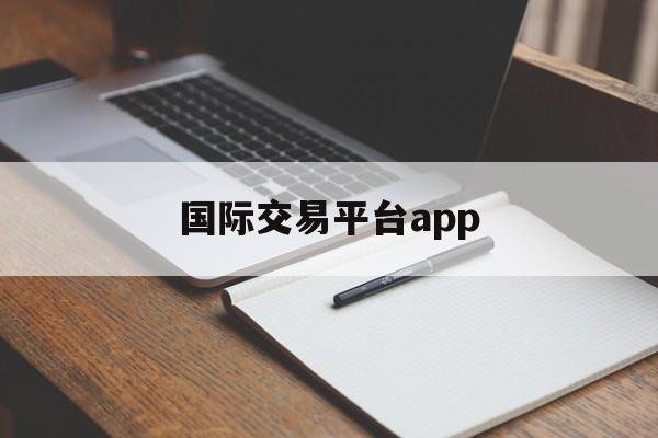 国际交易平台app:(免入金送赠金外汇平台)